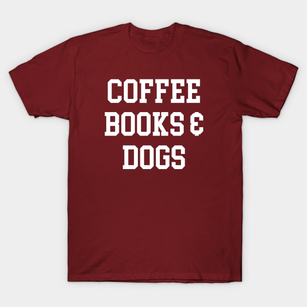 Coffee, Books, & Dogs T-Shirt by My Dog Is Cutest